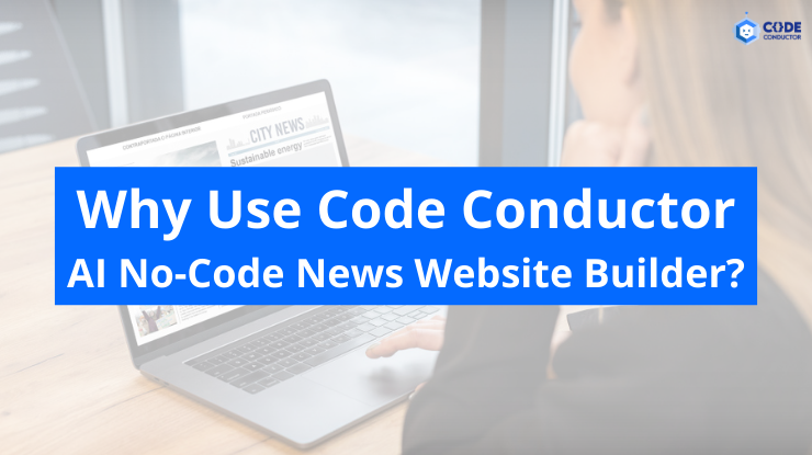 Why Use CodeConductor AI No-Code News Website Builder